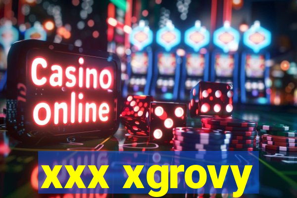 xxx xgrovy